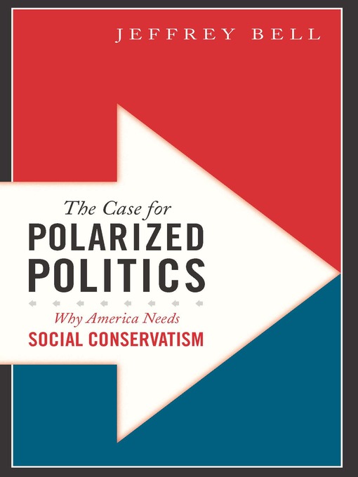 Title details for The Case for Polarized Politics by Jeffrey Bell - Available